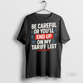 Officials Be Careful Or Youll End Up On My Tariff List Premium Tee Shirt Sweater