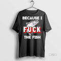 Officials Because I Fuck The Fish Premium Tee Shirt Sweater