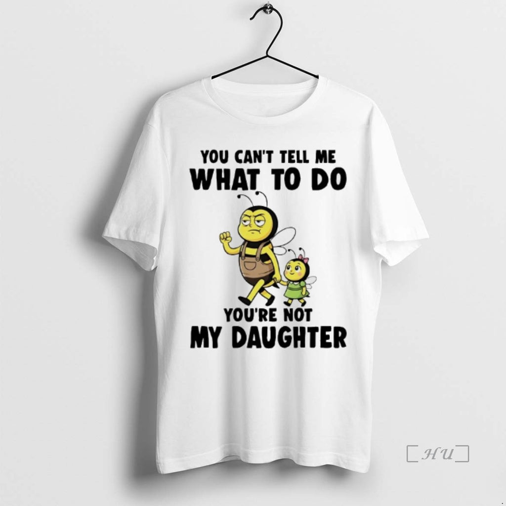 Officials Bees You Cant Tell Me What To Do Youre Not My Daughter