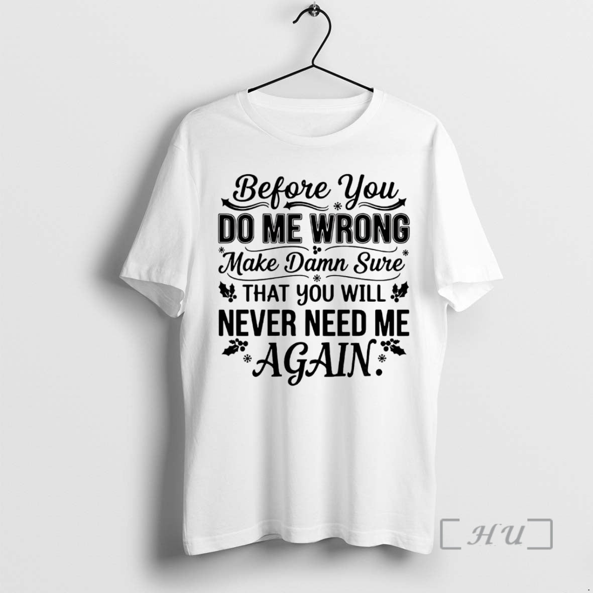 Officials Before You Do Me Wrong Make Damn Sure That You Will Never Need Me