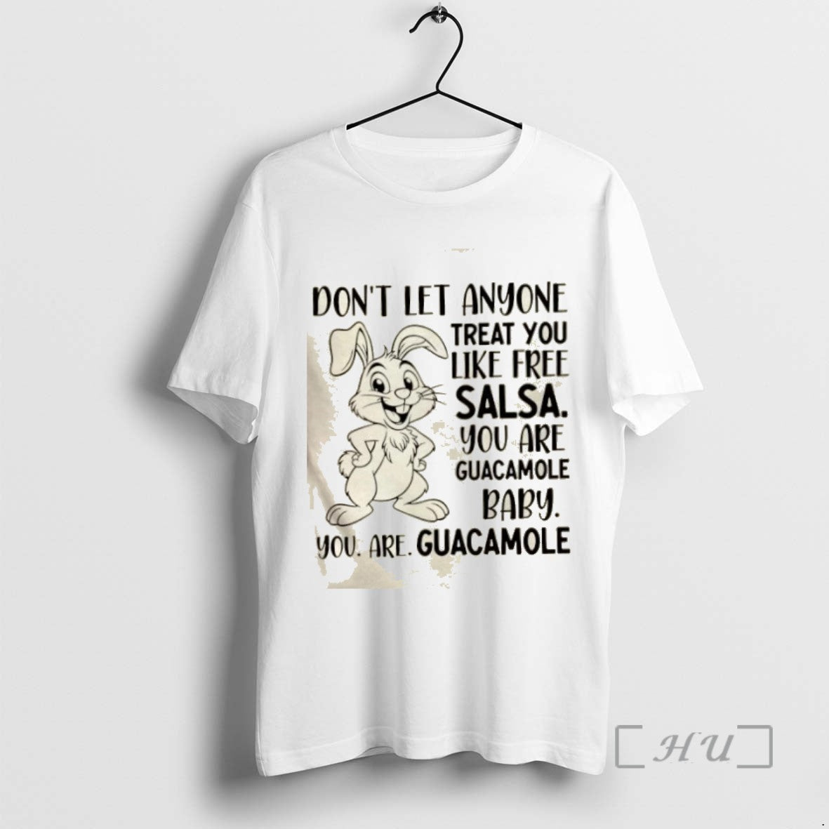 Officials Bunny Dont Let Anyone Treat You Like Free Salsa You Are Guacamole Baby