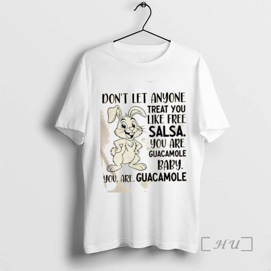 Officials Bunny Dont Let Anyone Treat You Like Free Salsa You Are Guacamole Baby