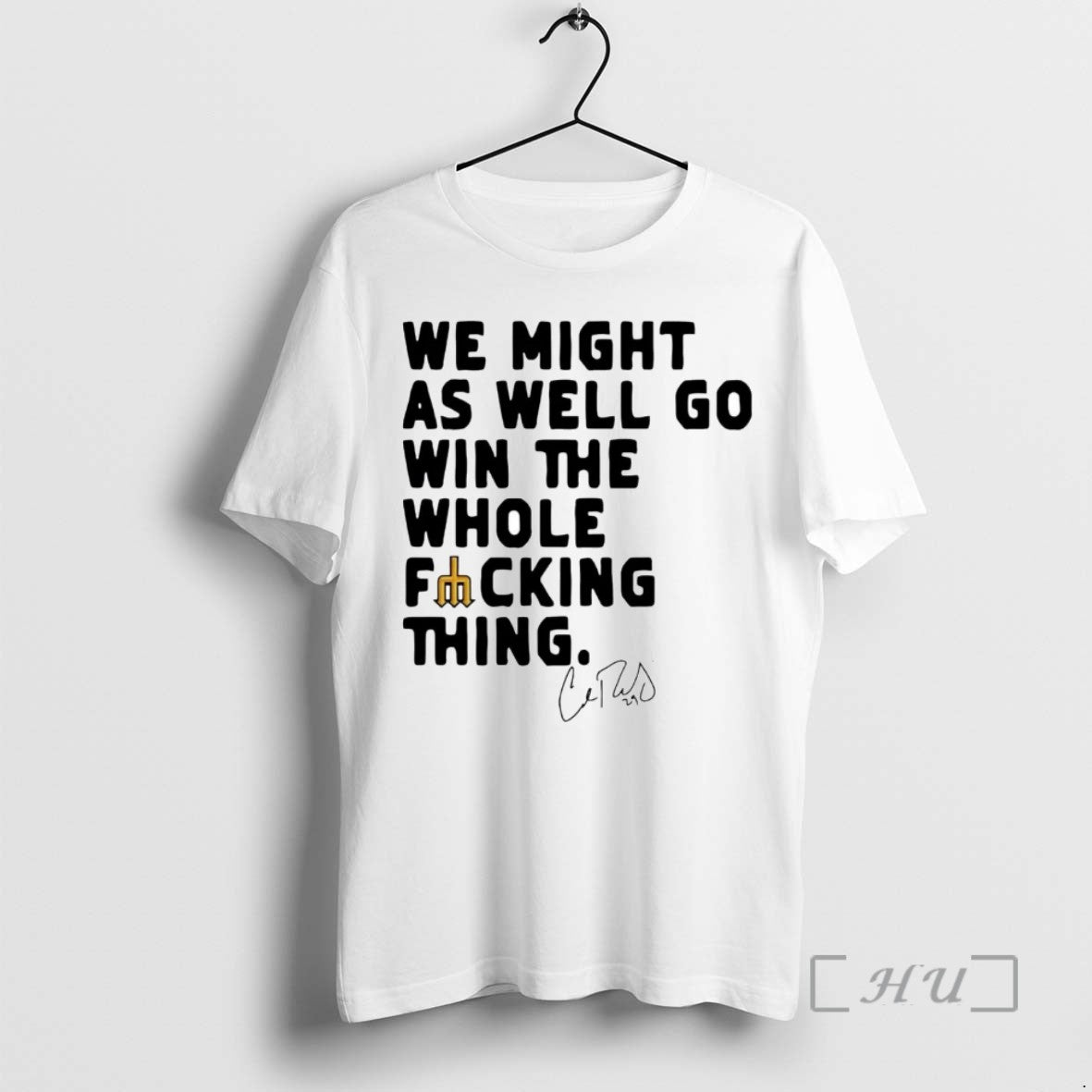 Officials Cal Raleigh We Might As Well Go Win The Whole Fucking Thing T Shirts