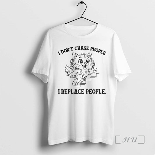 Officials Cat I Dont Chase People I Replace People