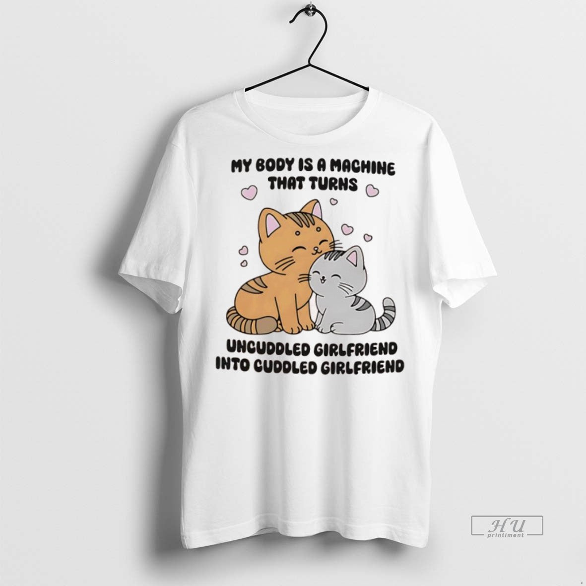 Officials Cats My Body Is A Machine That Turns Uncuddled Girlfriend Into Cuddled Girlfriend Tee