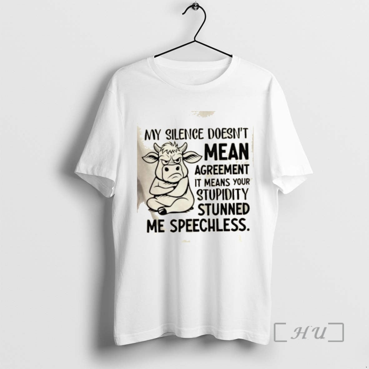 Officials Cow My Silence Doesnt Mean Agreement It Means Your Stupidity Stunned Me Speechless Tee