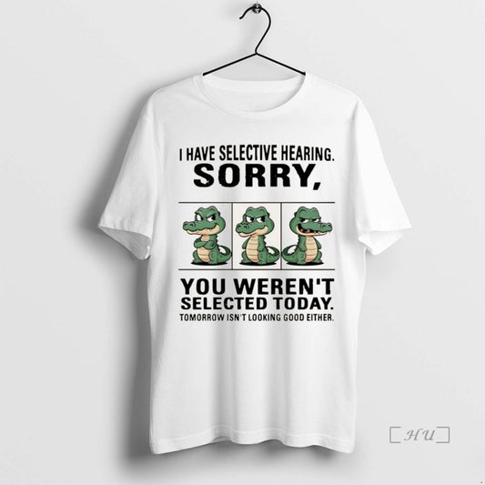 Officials Crocodile I Have Selective Hearing Sorry You Werent Selected Today Christmas