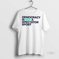 Officials Democracy Is Not A Spectator Sport T Premium Tee Shirt Sweater