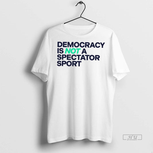 Officials Democracy Is Not A Spectator Sport T Premium Tee Shirt Sweater