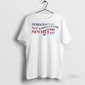 Officials Democracy Is Not A Spectator Sport League Of Women Voters Premium Tee Shirt Sweater