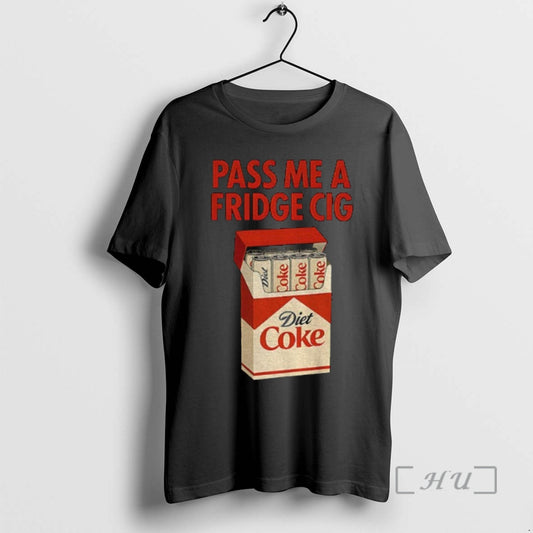 Officials Diet Coke Pass Me A Fridge Cig Funny
