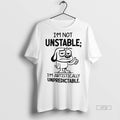 Officials Dod Im Not Unstable Im Artistically Unpredictable Tee Shirt Sweater