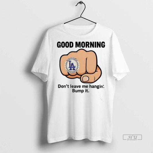 Officials Dodgers Good Morning Dont Leave Me Hangin Bump It Premium Tee Shirt Sweater