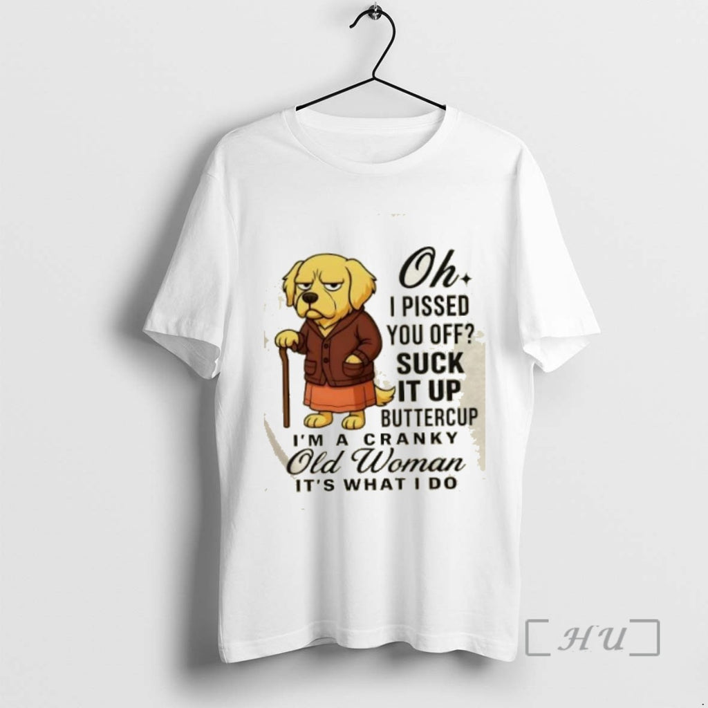 Officials Dog Oh I Pissed You Off Suck It Up Buttercup Im A Cranky Old