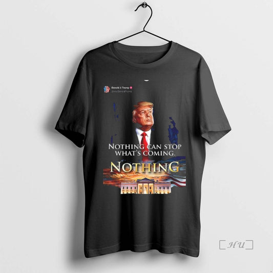 Officials Donald Trump Nothing Can Stop Whats Coming Nothing T Shirt Sweater
