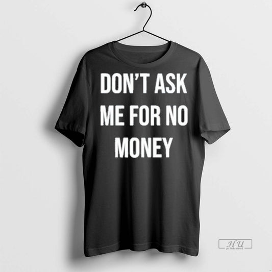 Officials Dont Ask Me For No Money Tee Shirt Sweater
