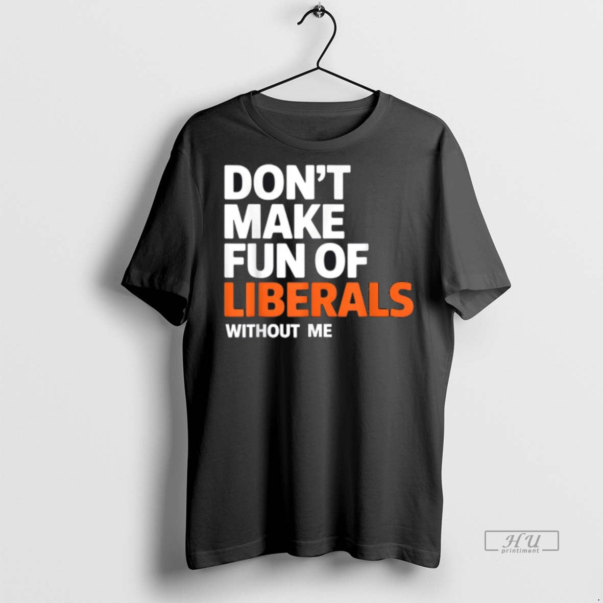 Officials Dont Make Fun Of Liberals Without Me Funny Premium Tee Shirt Sweater