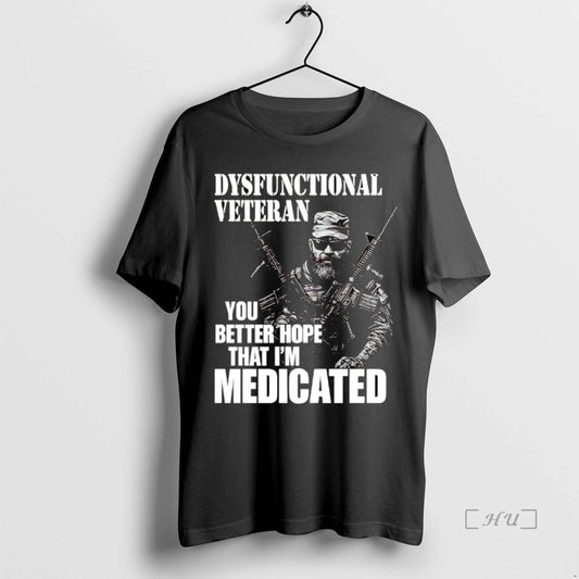 Officials Dysfunctional Veteran You Better Hope That Im Medicated Premium T Shirt Sweater