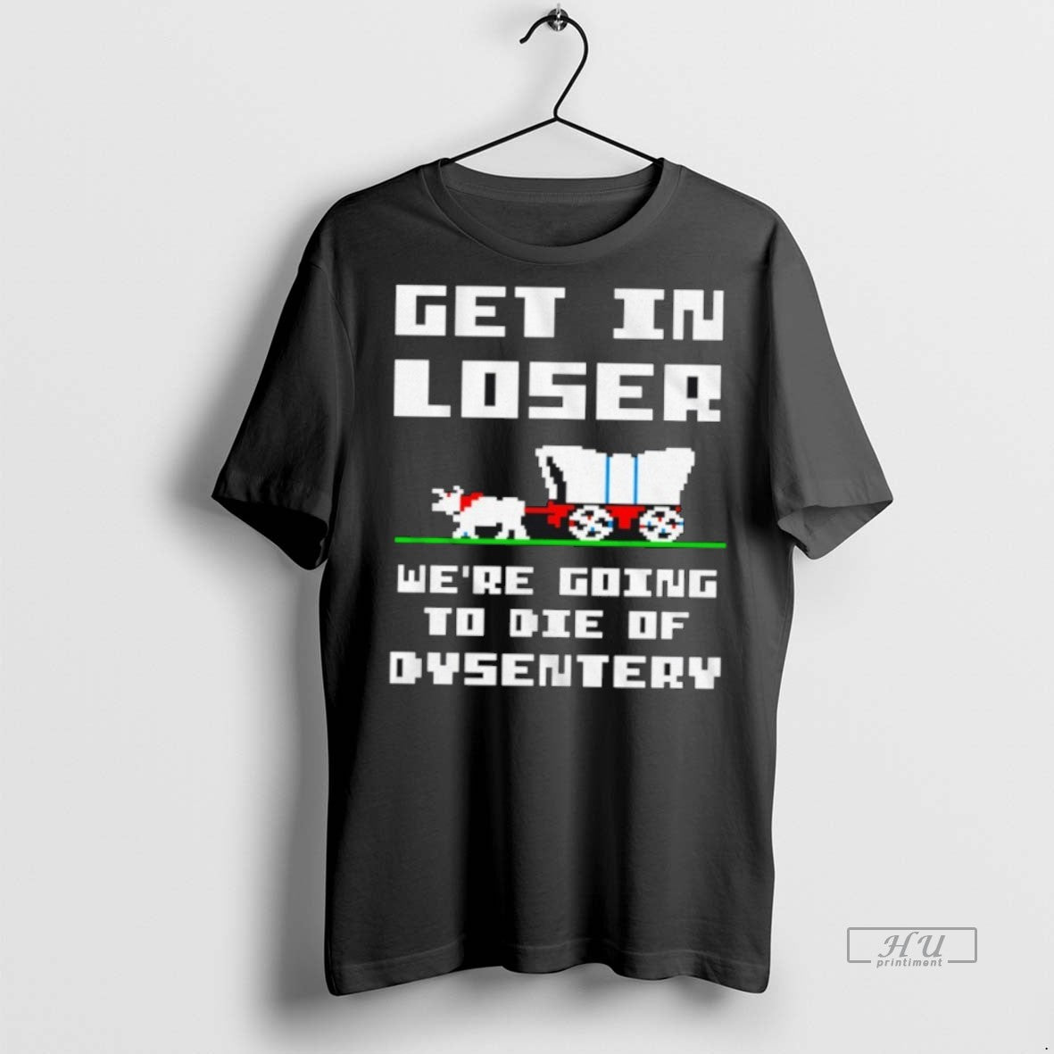Officials Get In Loser Were Going To Die Of Dysentery Graphic Tee Shirt Sweater