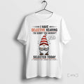 Officials Gnome Christmas I Have Selective Hearing Im Sorry You Werent Selected Today Premium