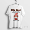Officials Gnome Christmas Mom Balls Those Things You Develop When Someone Messes With Your Kid