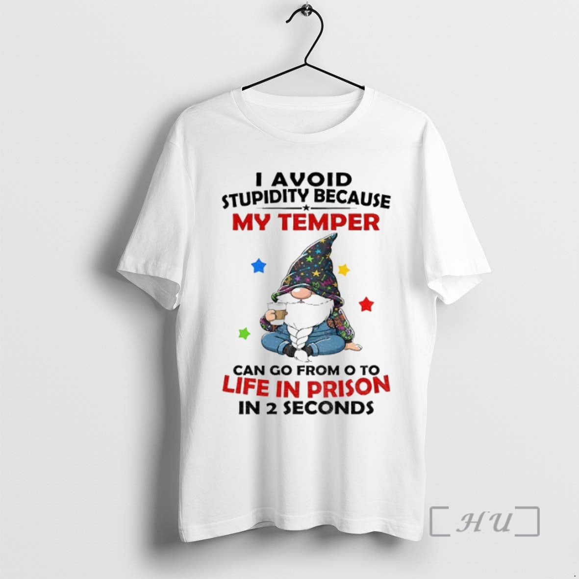 Officials Gnome I Avoid Stupidity Because My Temper Can Go From O To Life In