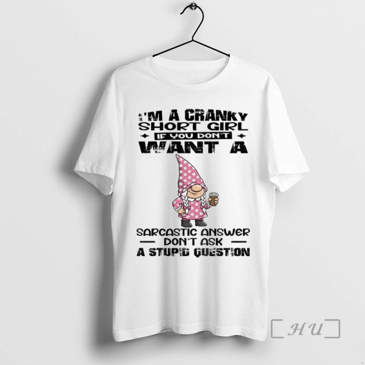 Officials Gnome Im A Cranky Short Girl If You Dont Want A Sarcastic Answer Dont