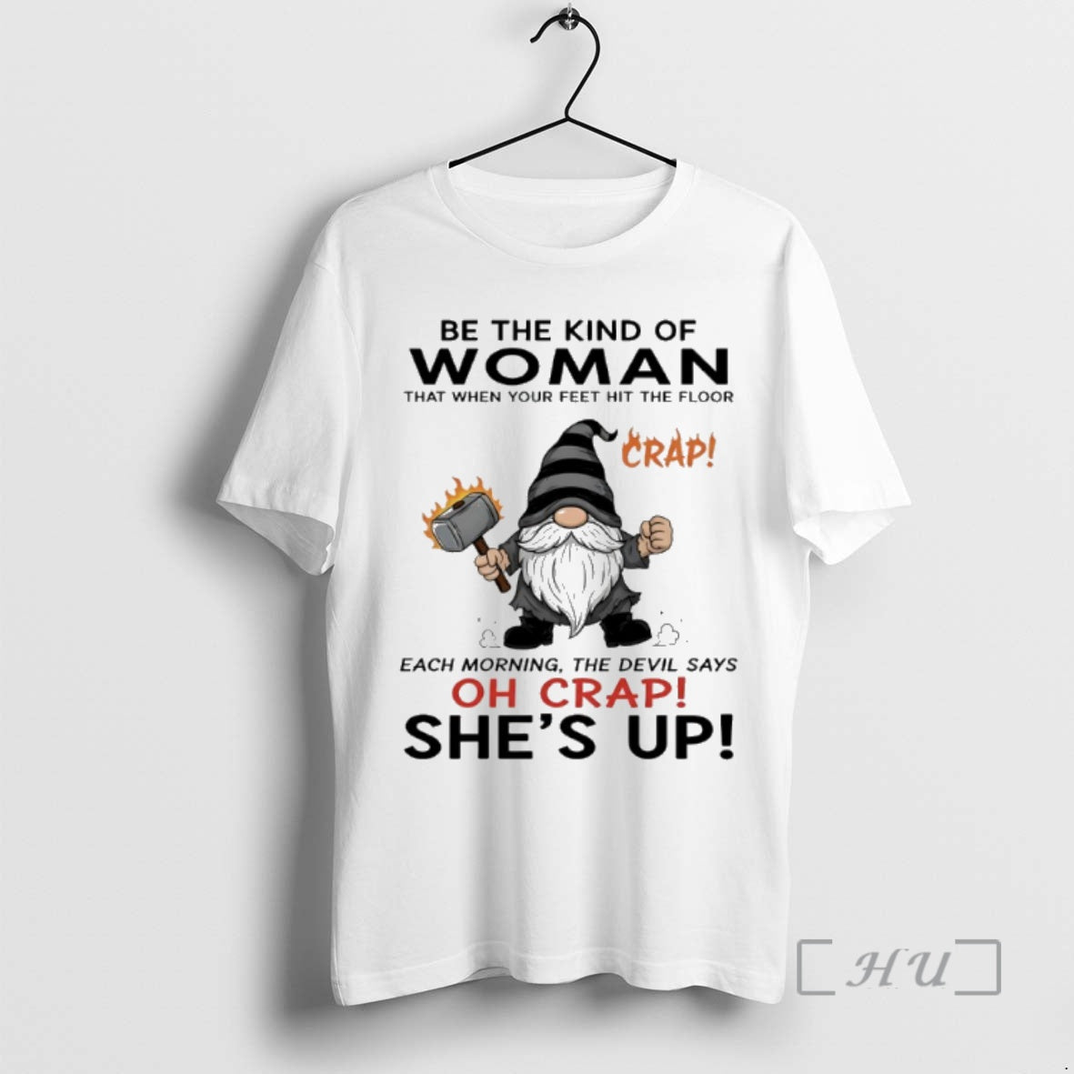 Officials Gnome Be The Kind Of Woman That When Your Feet Hit The Floor Each