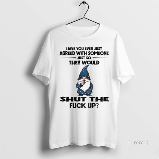 Officials Gnome Have You Ever Just Agreed With Someone Just So They Would Shut The