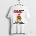 Officials Gnome Middle Finger Im Not Always A Bitch Just Kidding Go Fuck Yourself Premium
