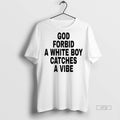 Officials God Forbid A White Boy Catches A Vibe Premium Tee Shirt Sweater