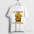 Officials Golden Retriever I Aint Apologizing For Shit I Do When Im Mad You Should
