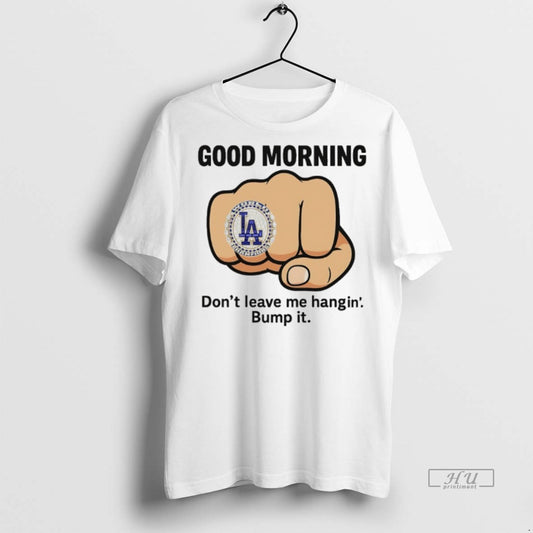 Officials Good Morning Dont Leave Me Hangin Bump It Dodgers World Champ Rings Premium Tee