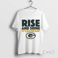 Officials Green Bay Packers Rise And Shine Its Gameday Tee Shirt Sweater