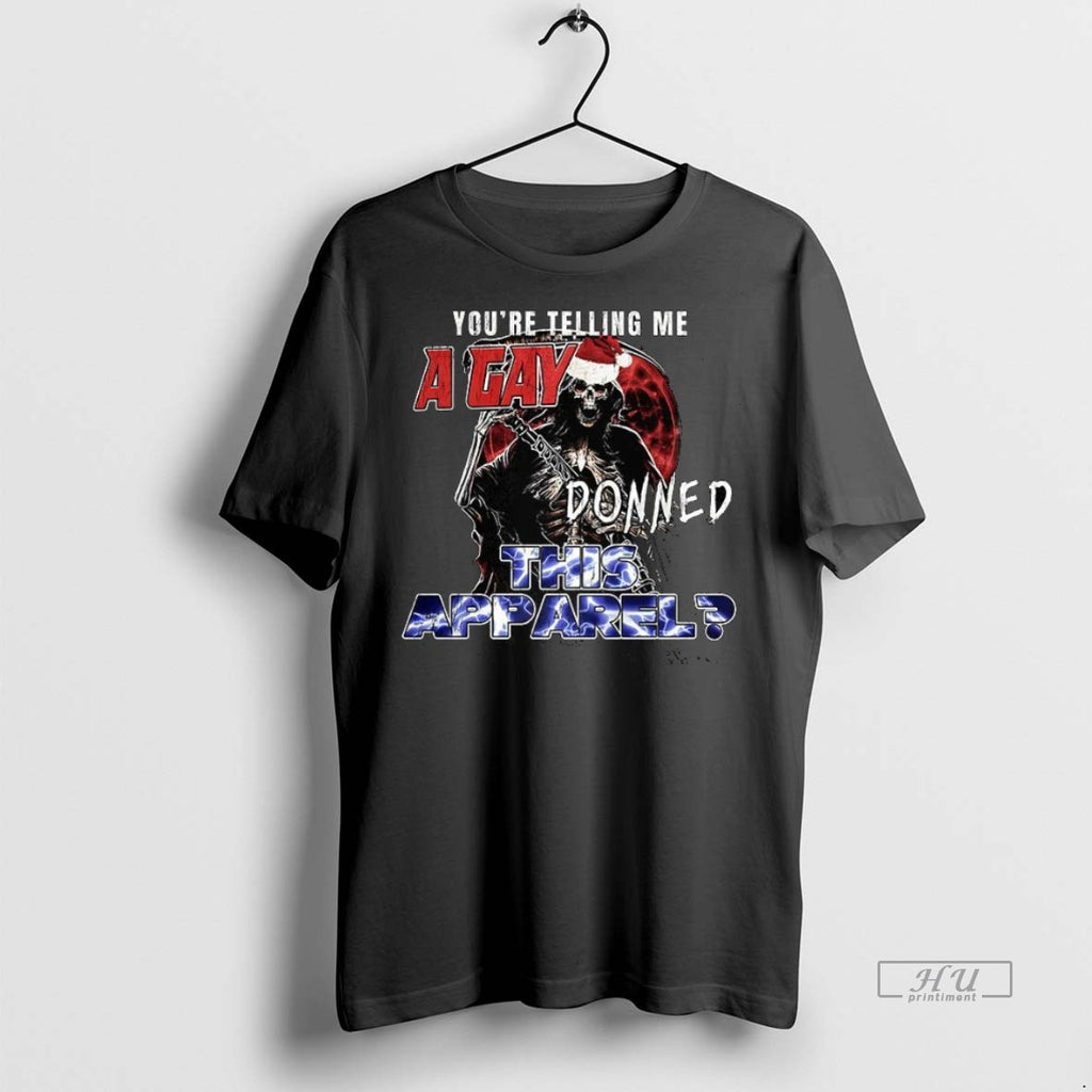 Officials Grim Reaper Youre Telling Me A Gay This Apparel Premium Tee Shirt Sweater