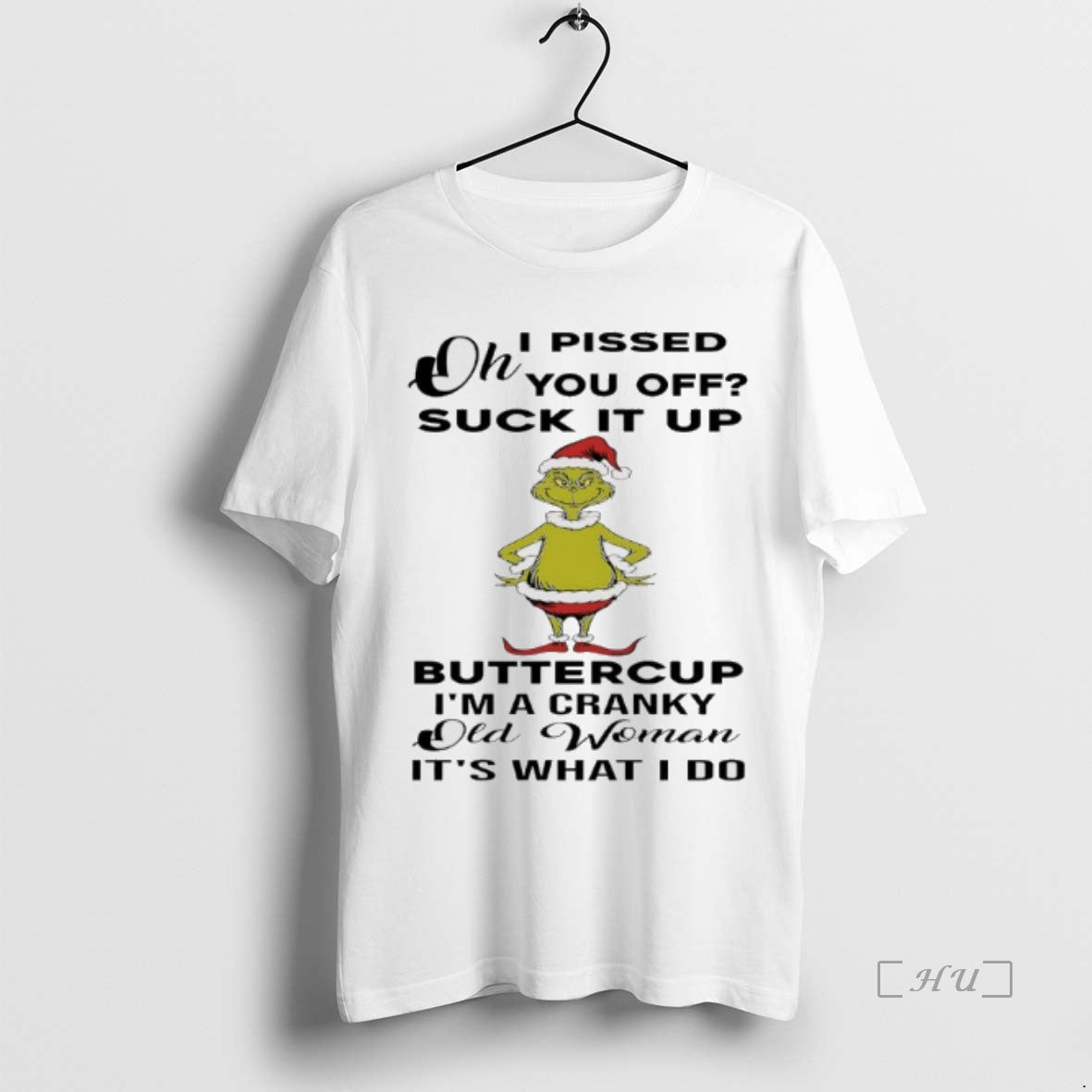 Officials Grinch Christmas I Pissed You Off Suck It Up Buttercup Im A Cranky Old