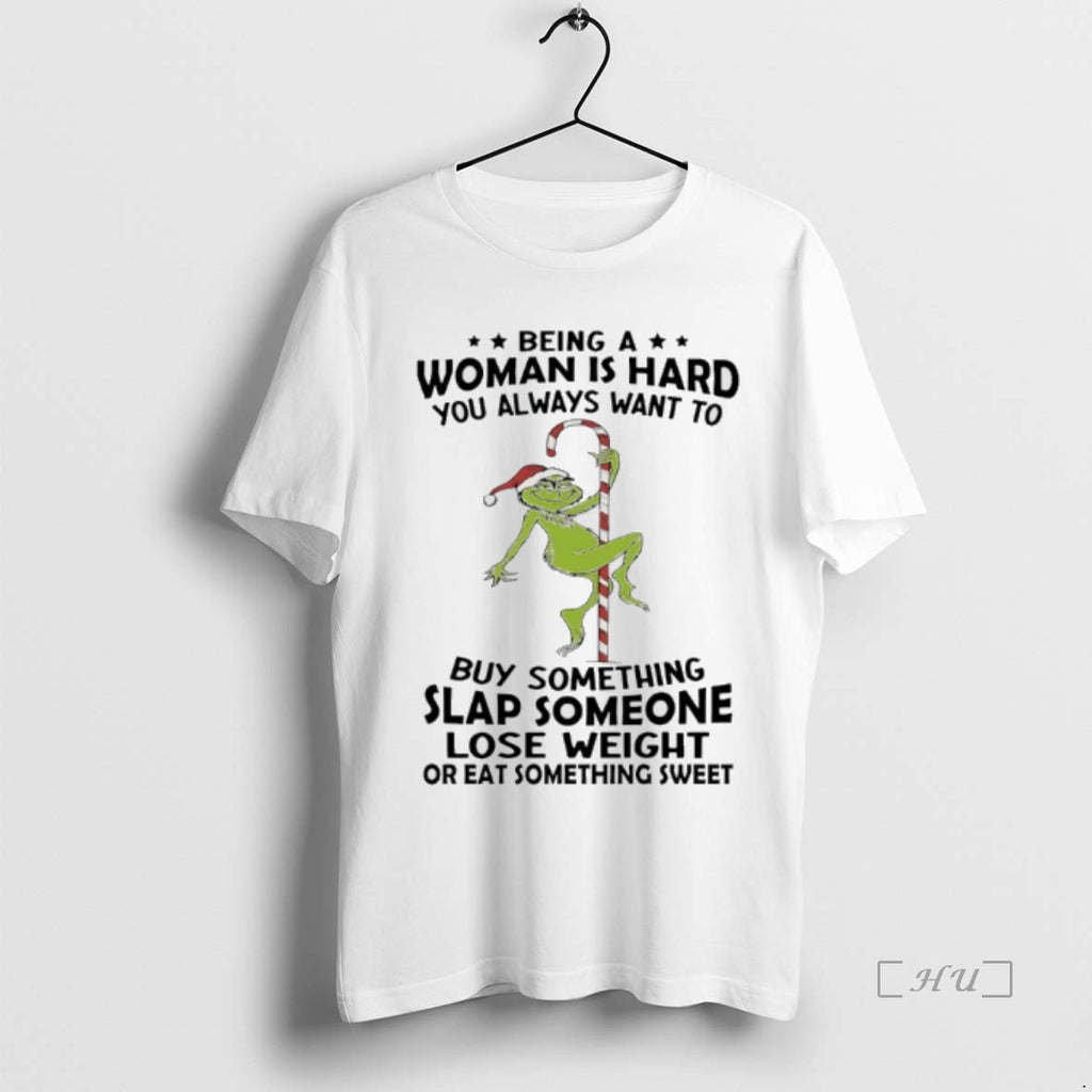 Officials Grinch Christmas Being A Woman Is Hard You Always Want To Buy Something Slap