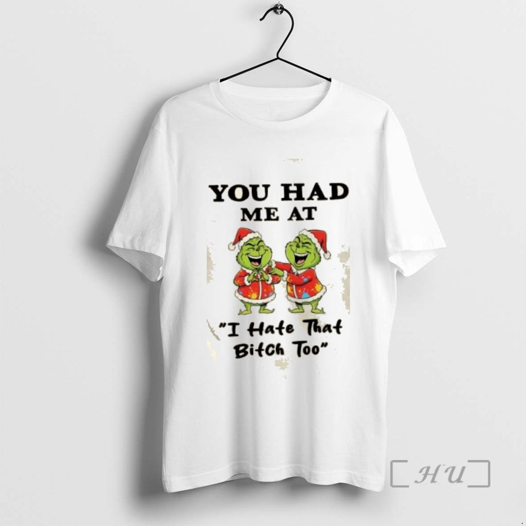 Officials Grinch Christmas You Had Me At I Hate That Bitch Too Tee Shirt Sweater