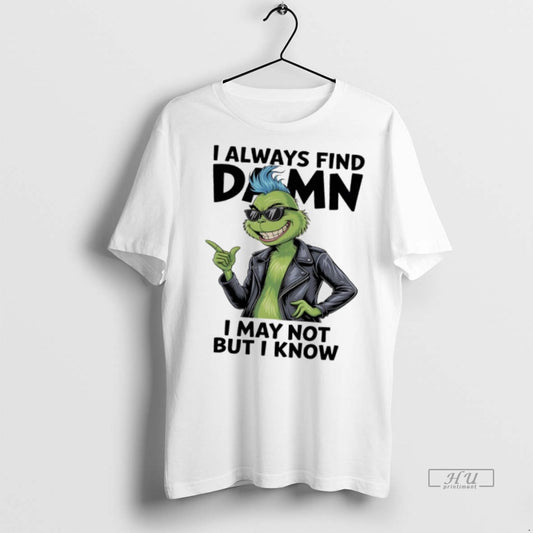 Officials Grinch I Always Find Damn I May Not But I Know Tee Shirt Sweater