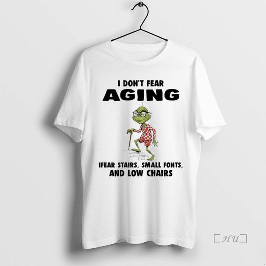 Officials Grinch I Dont Fear Aging Ifear Stairs Small Fonts And Low Chairs Premium