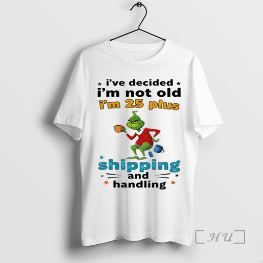 Officials Grinch Ive Decided Im Not Old Im 25 Plus Shipping And Handling Christmas