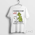 Officials Grinch Ive Decided Im Not Old Im 25 Plus Shipping And Handling Premium