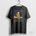 Officials Grinch Santa Walmart All Your Sweaters Are Ugly Christmas Premium Tee Shirt Sweater