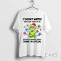 Officials Grinch Santa Hat Ghost It Doesnt Matter What You Think Of Me Because My