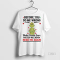 Officials Grinch Before You Do Me Wrong Make Damn Sure Christmas Premium Tee Shirt Sweater