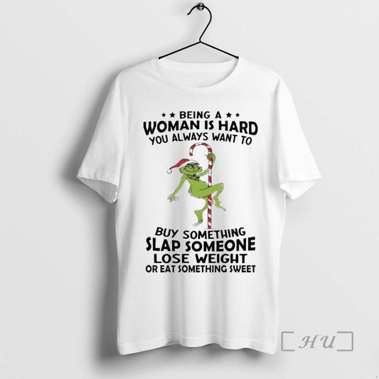 Officials Grinch Being A Woman Is Hard You Always Want To Christmas Premium T Shirts