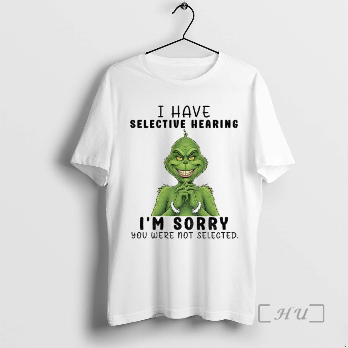 Officials Grinch Smile I Have Selective Hearing Im Sorry You Were Not Selected Christmas Tee