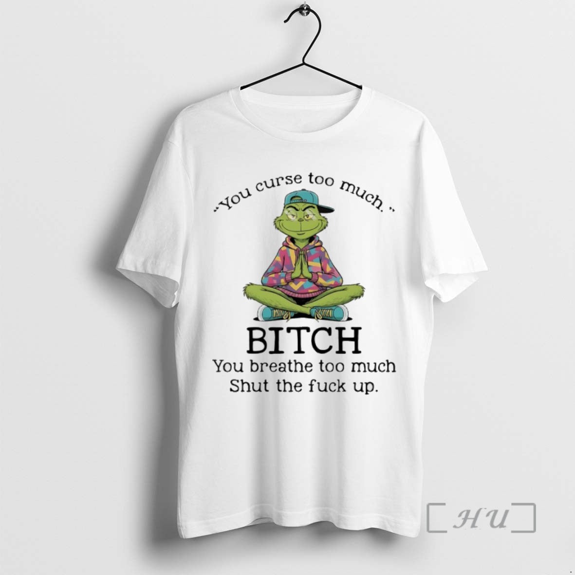 Officials Grinch You Cure Too Much Bitch You Breathe Too Much Shut The Fuck Up