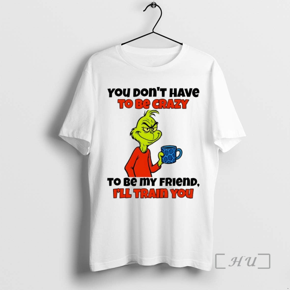 Officials Grinch You Dont Have To Be Crazy To Be My Friend Ill Train You