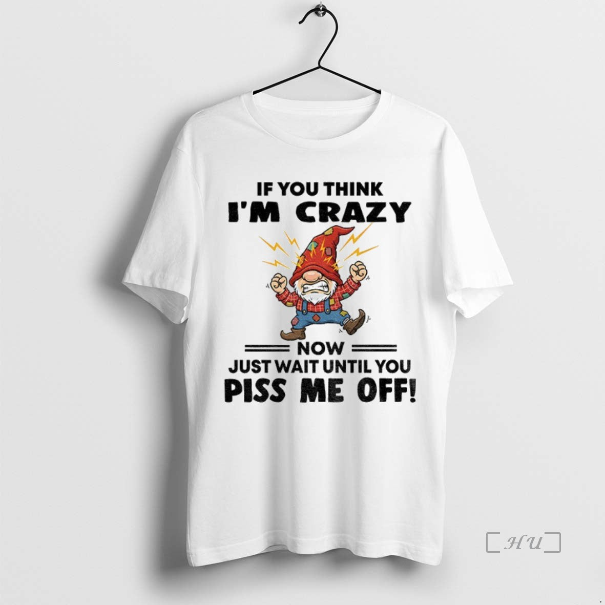 Officials Grumpy Gnome If You Think Im Crazy Now Just Wait Until You Piss Me